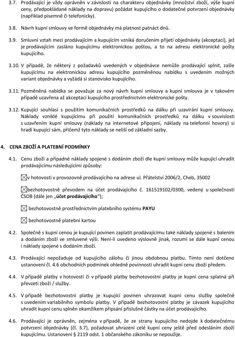 Smluvní vztah mezi prodávajícím a kupujícím vzniká doručením přijetí objednávky (akceptací), jež je prodávajícím zasláno kupujícímu elektronickou poštou, a to na adresu elektronické pošty kupujícího.