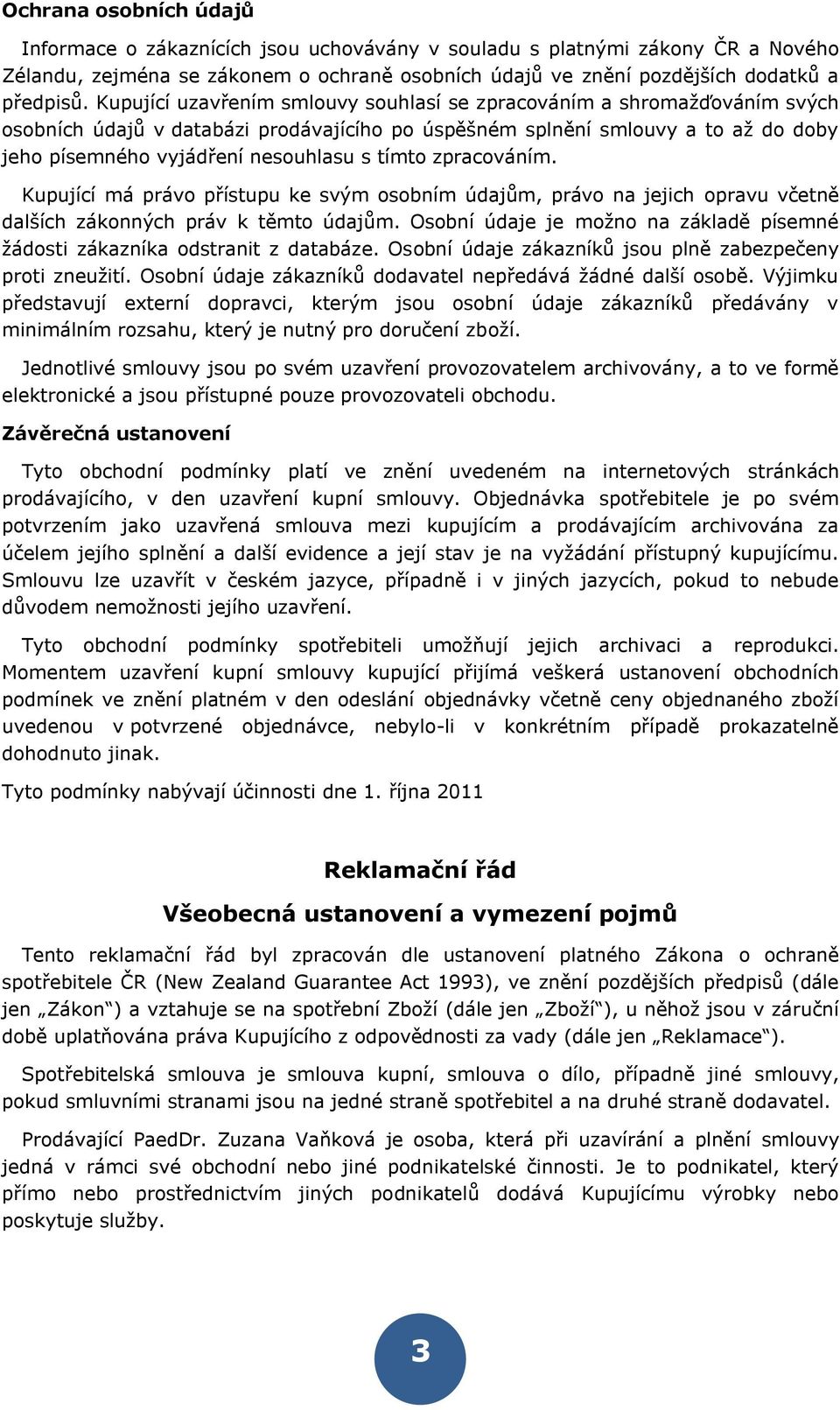 tímto zpracováním. Kupující má právo přístupu ke svým osobním údajům, právo na jejich opravu včetně dalších zákonných práv k těmto údajům.