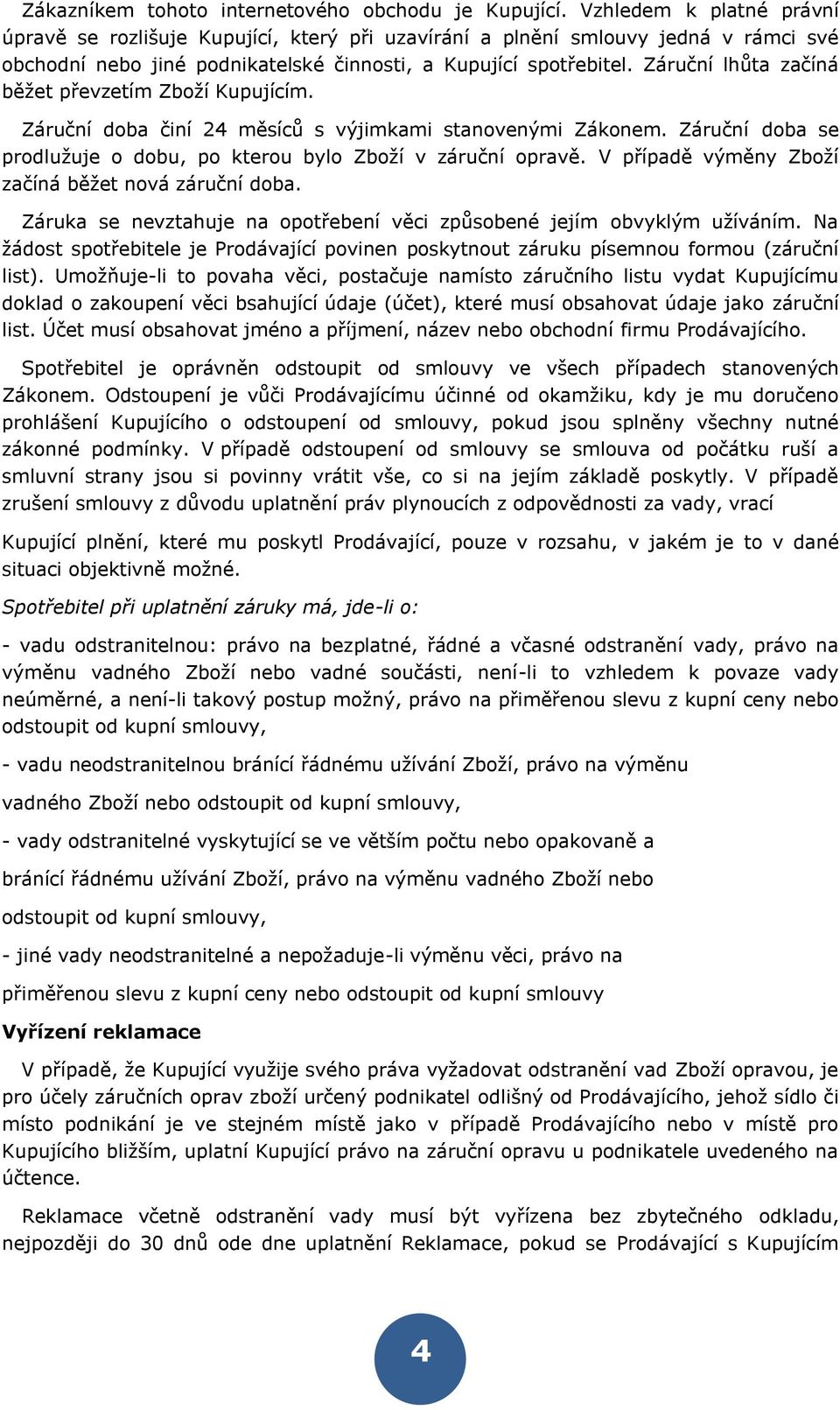 Záruční lhůta začíná běžet převzetím Zboží Kupujícím. Záruční doba činí 24 měsíců s výjimkami stanovenými Zákonem. Záruční doba se prodlužuje o dobu, po kterou bylo Zboží v záruční opravě.