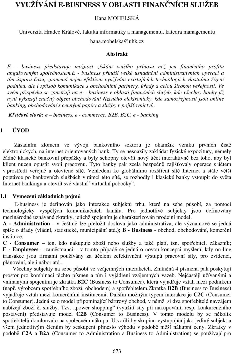 e - business přináší velké usnadnění administrativních operací a tím úsporu času, znamená nejen efektivní využívání existujících technologií k vlastnímu řízení podniku, ale i způsob komunikace s
