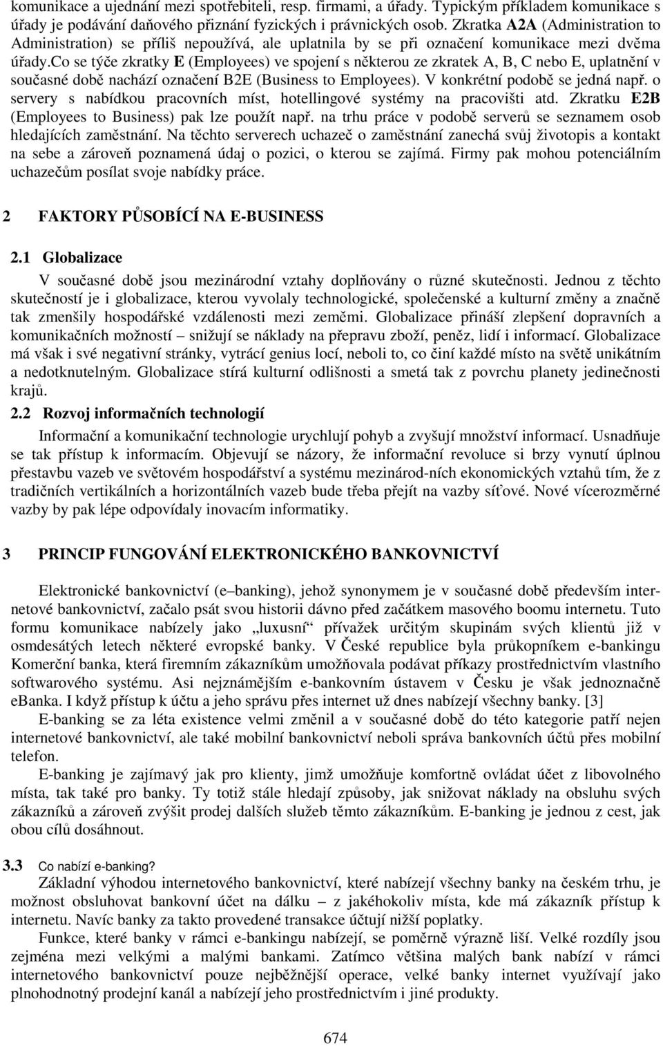 co se týče zkratky E (Employees) ve spojení s některou ze zkratek A, B, C nebo E, uplatnění v současné době nachází označení B2E (Business to Employees). V konkrétní podobě se jedná např.