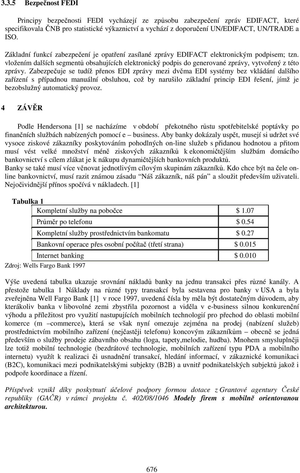Zabezpečuje se tudíž přenos EDI zprávy mezi dvěma EDI systémy bez vkládání dalšího zařízení s případnou manuální obsluhou, což by narušilo základní princip EDI řešení, jímž je bezobslužný automatický