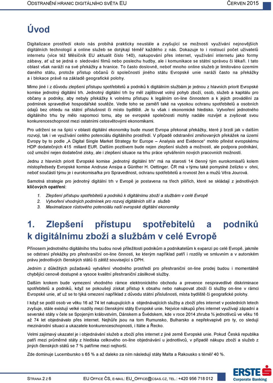 Dokazuje to i rostoucí počet uživatelů internetu (více též Měsíčník EU aktualit číslo 140), nakupování přes internet, využívání internetu jako formy zábavy, ať už se jedná o sledování filmů nebo