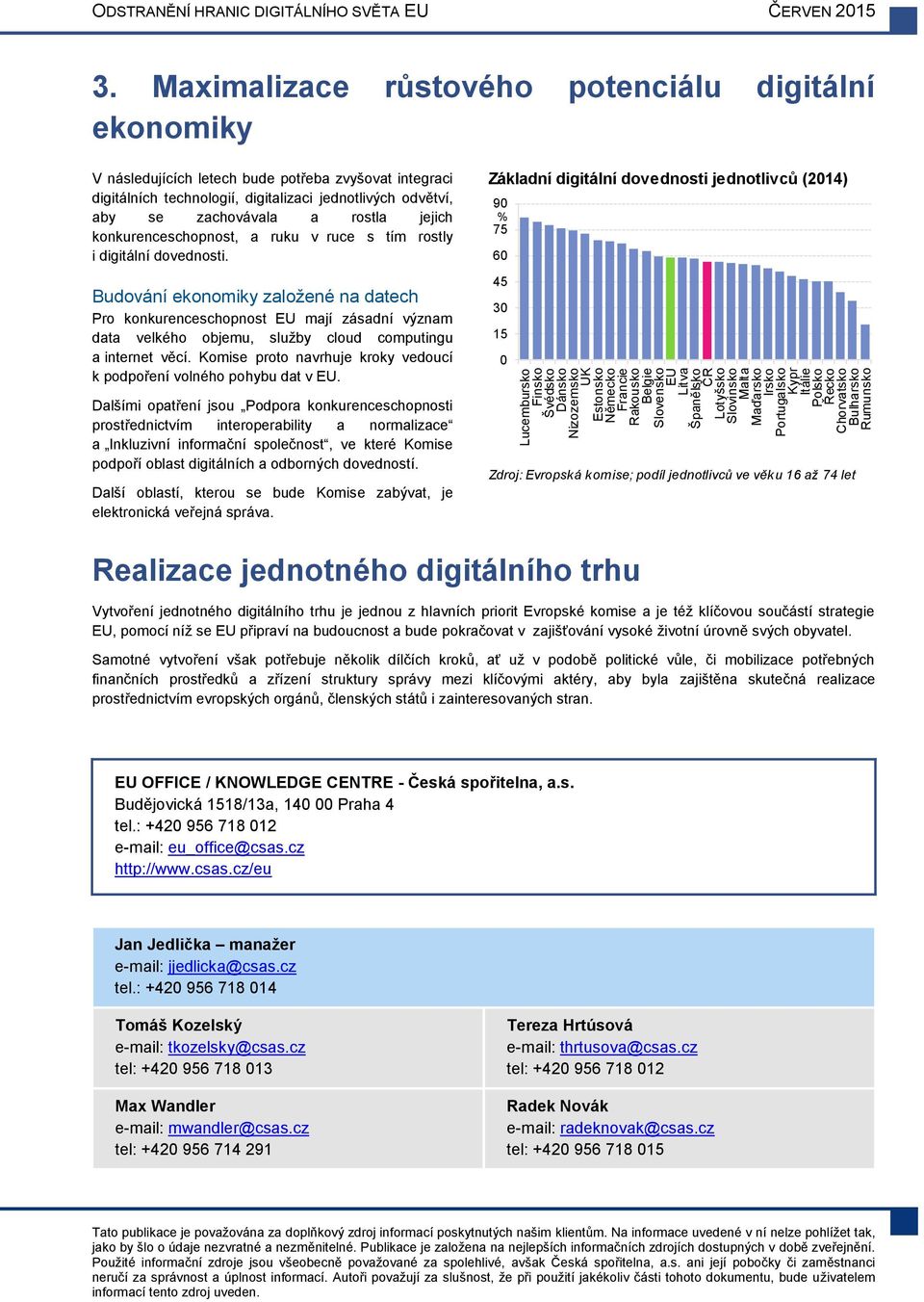 Maximalizace růstového potenciálu digitální ekonomiky V následujících letech bude potřeba zvyšovat integraci digitálních technologií, digitalizaci jednotlivých odvětví, aby se zachovávala a rostla