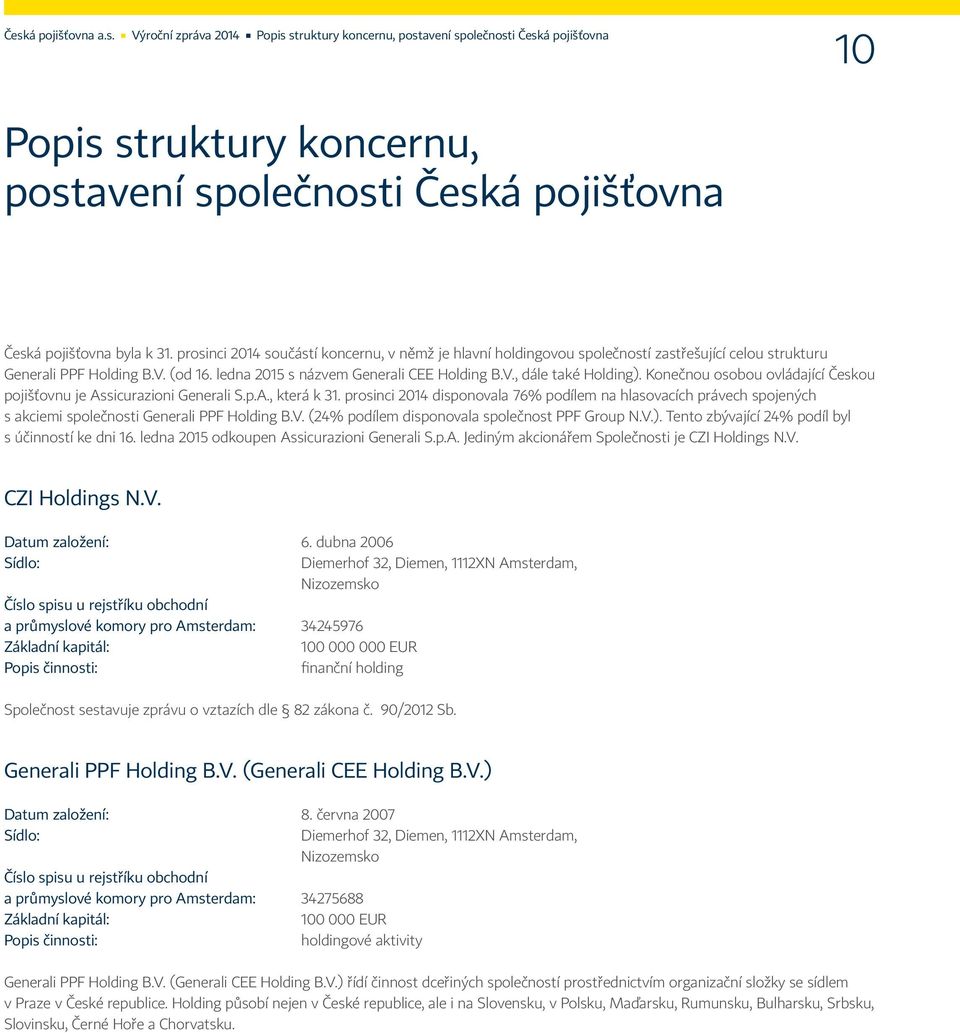 Konečnou osobou ovládající Českou pojišťovnu je Assicurazioni Generali S.p.A., která k 31.