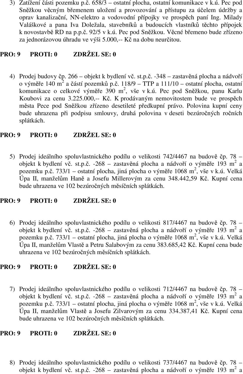 Milady Valáškové a pana Iva Doležala, stavebník a budoucích vlastník tchto pípojek k novostavb RD na p.p.. 92/5 v k.ú. Pec pod Snžkou. Vcné bemeno bude zízeno za jednorázovou úhradu ve výši 5.