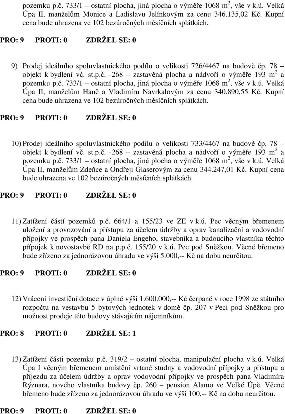 Kupní cena bude uhrazena ve 102 bezúroných msíních splátkách. 10) Prodej ideálního spoluvlastnického podílu o velikosti 733/4467 na budov p. 78 Úpa II, manželm Zdece a Ondeji Glaserovým za cenu 344.