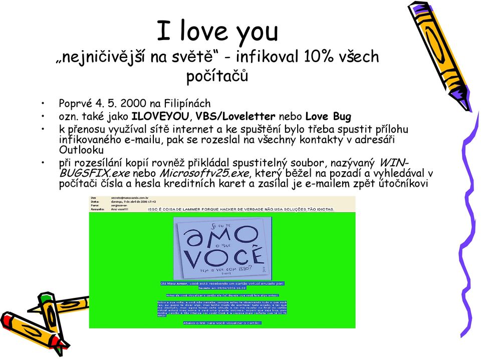 infikovaného e-mailu, pak se rozeslal na všechny kontakty v adresáři Outlooku při rozesílání kopií rovněž přikládal spustitelný