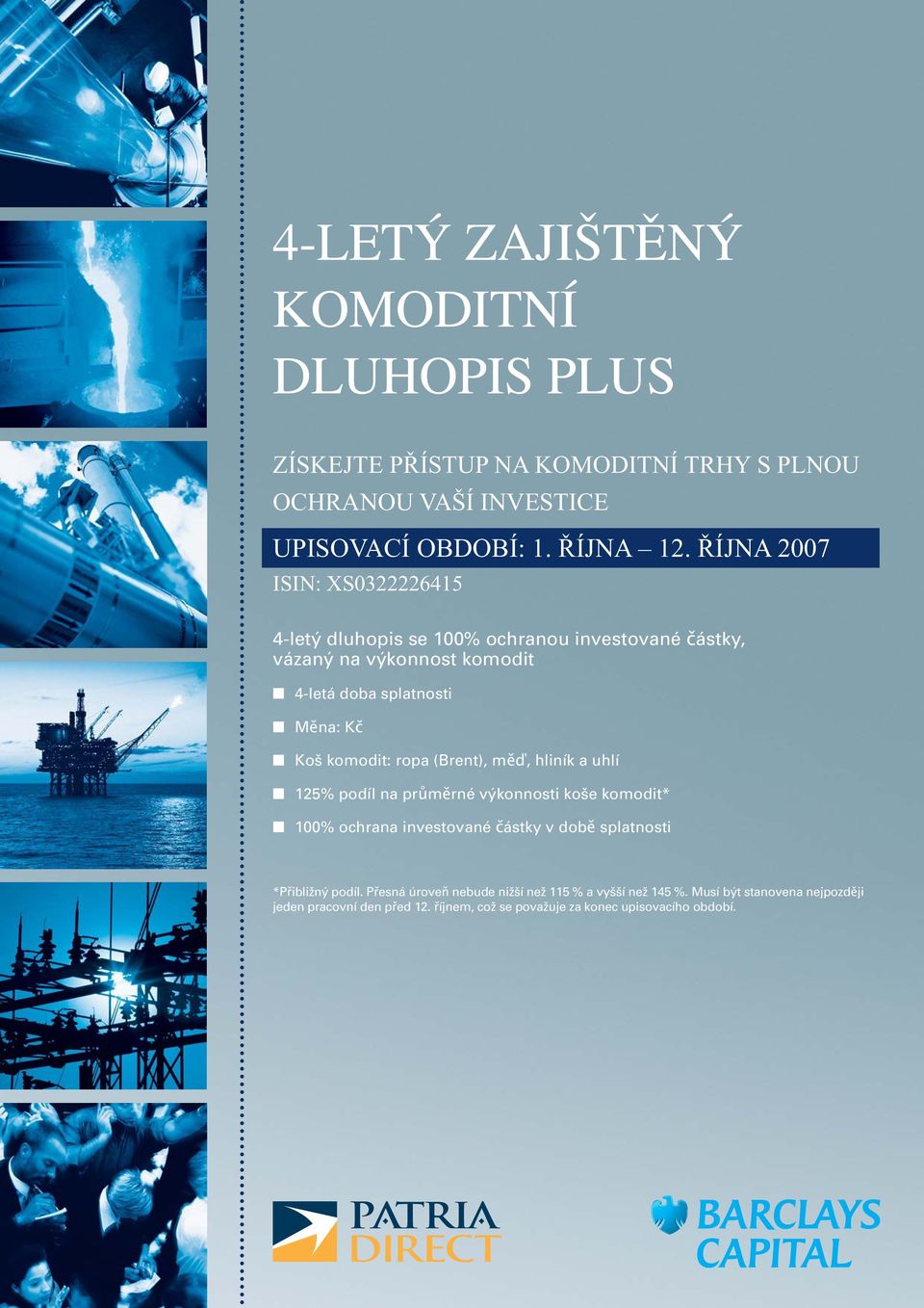 komodit: ropa (Brent), mě, hliník a uhlí 125% podíl na průměrné výkonnosti koše komodit* 100% ochrana investované částky v době splatnosti *Přibližný