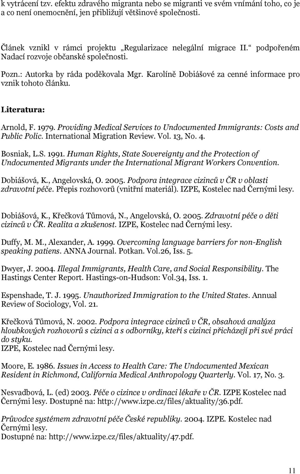 Karolíně Dobiášové za cenné informace pro vznik tohoto článku. Literatura: Arnold, F. 1979. Providing Medical Services to Undocumented Immigrants: Costs and Public Polic.