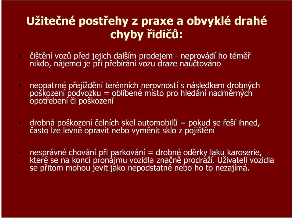 poškození drobná poškození čelních skel automobilů = pokud se řeší ihned, často lze levně opravit nebo vyměnit sklo z pojištění nesprávné chování při