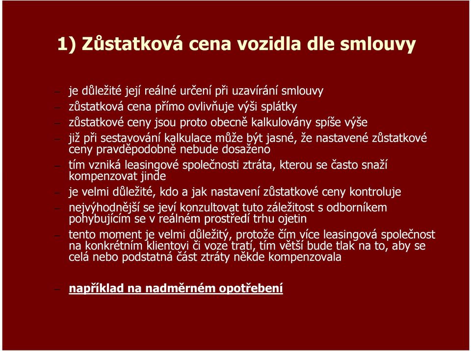 důležité, kdo a jak nastavení zůstatkové ceny kontroluje nejvýhodnější se jeví konzultovat tuto záležitost s odborníkem pohybujícím se v reálném prostředí trhu ojetin tento moment je velmi