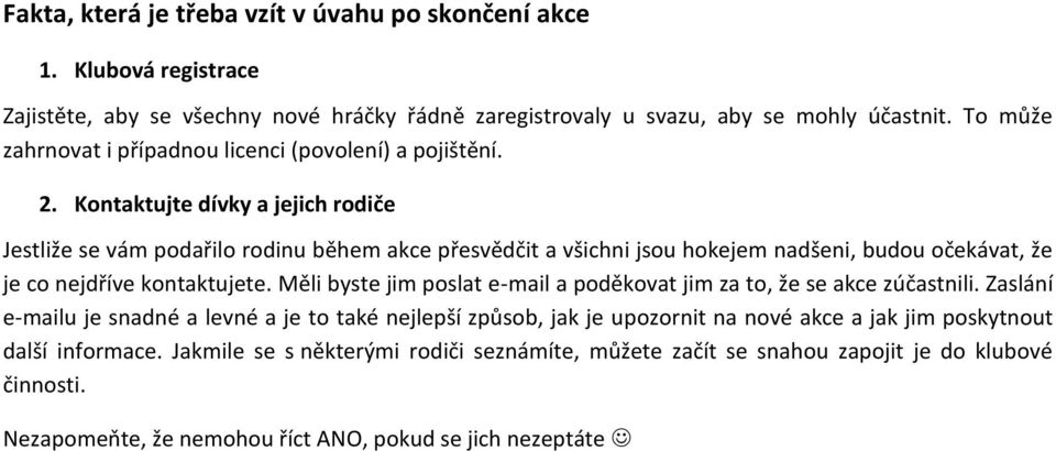 Kontaktujte dívky a jejich rodiče Jestliže se vám podařilo rodinu během akce přesvědčit a všichni jsou hokejem nadšeni, budou očekávat, že je co nejdříve kontaktujete.