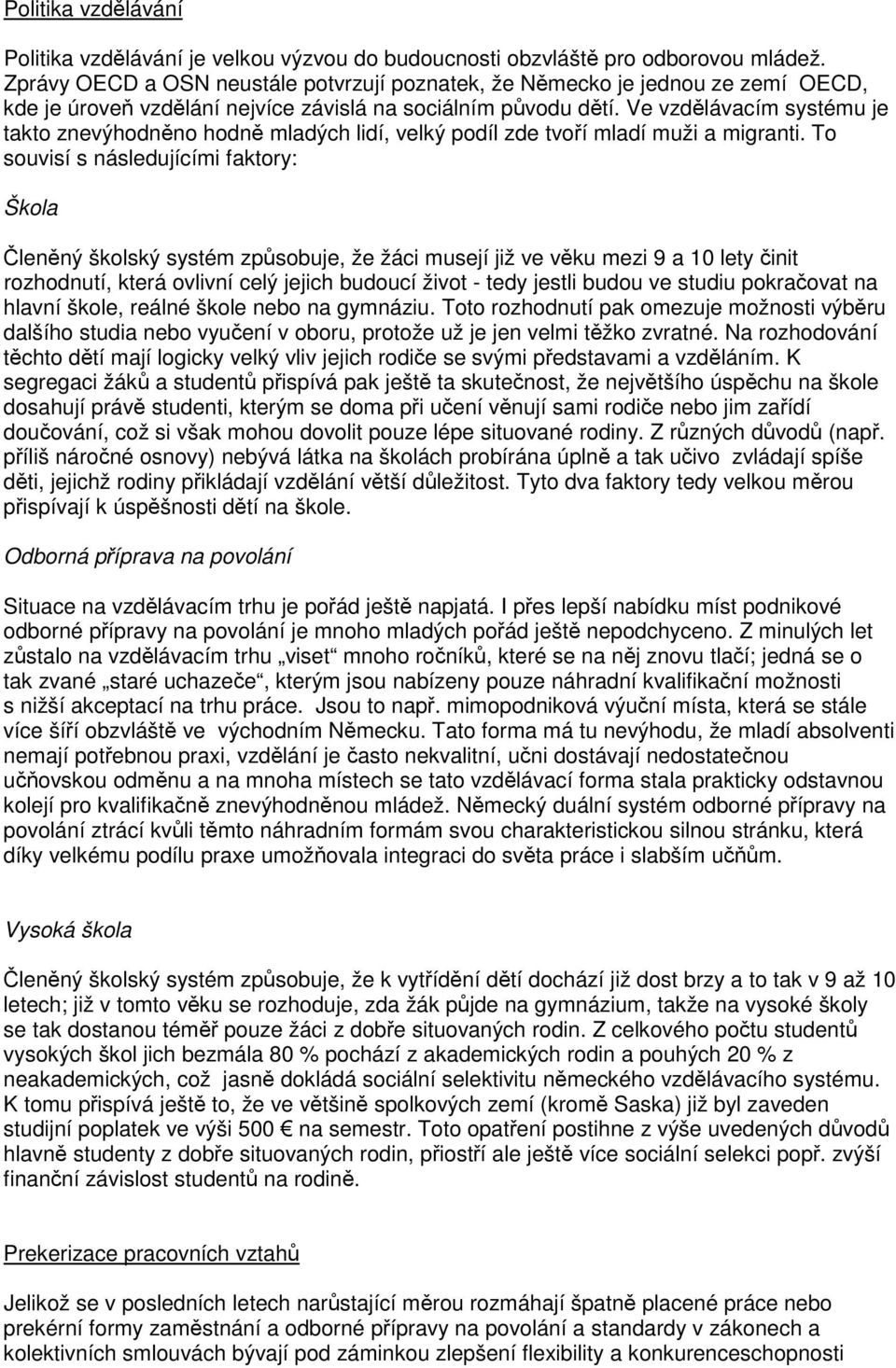 Ve vzdlávacím systému je takto znevýhodnno hodn mladých lidí, velký podíl zde tvoí mladí muži a migranti.