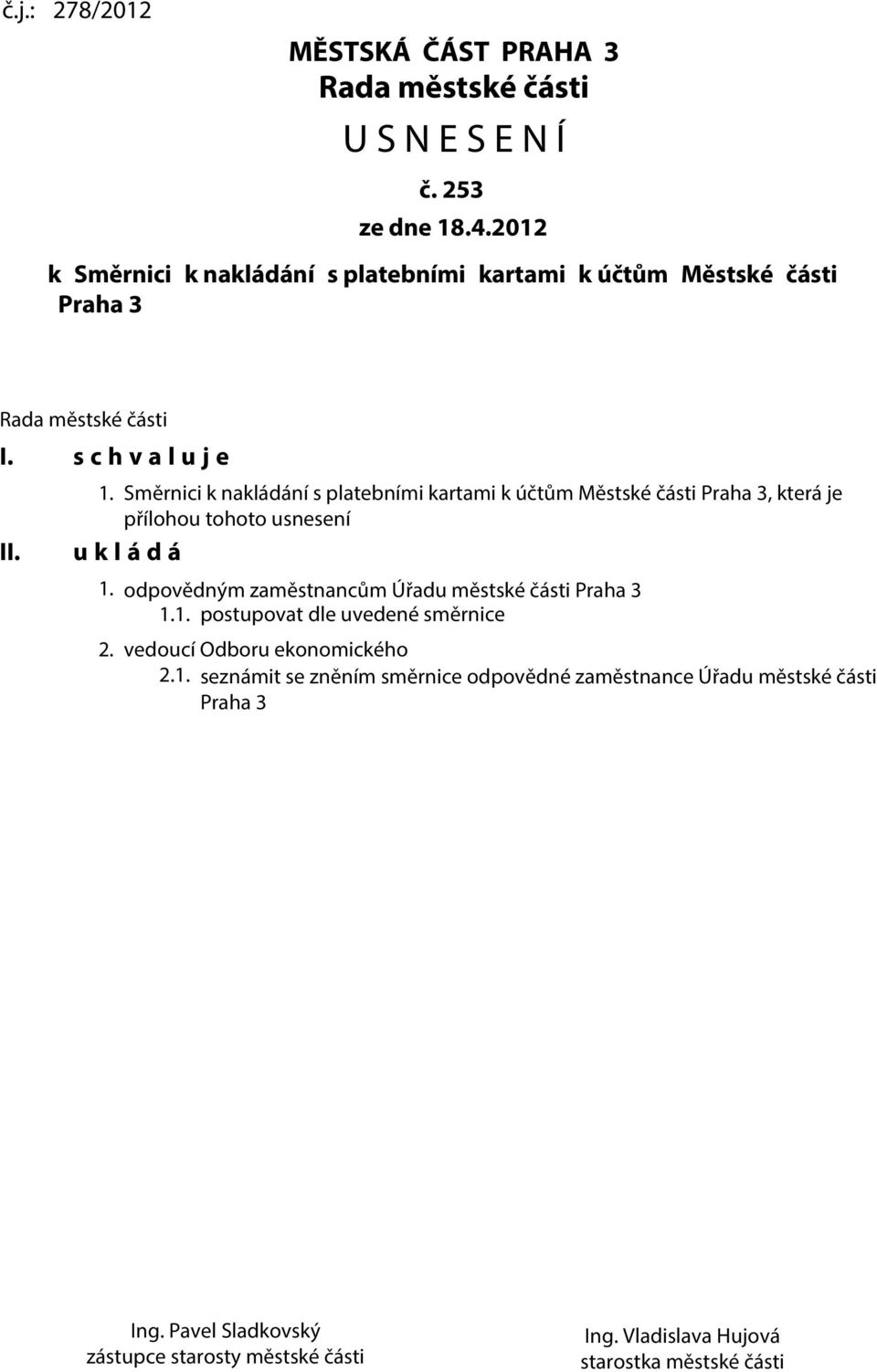 Směrnici k nakládání s platebními kartami k účtům Městské části Praha 3, která je přílohou tohoto usnesení u k l á d á 1.