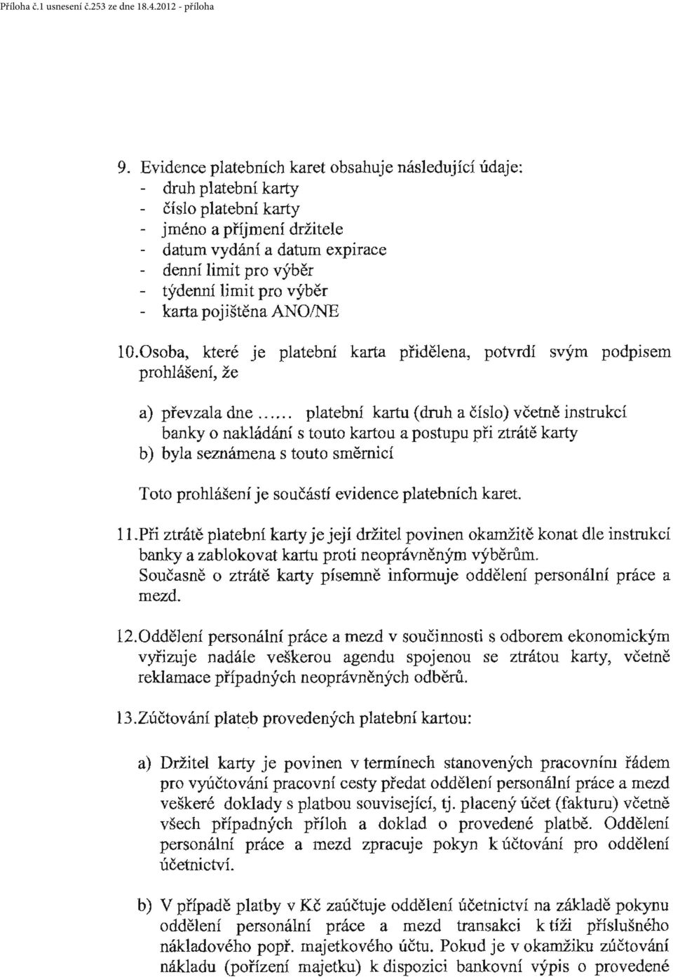 .. platební kartu (druh a číslo) včetně instrukcí banky o nakládání s touto kartou a postupu při ztrátě karty b) byla seznámena s touto směrnicí Toto prohlášení je součástí evidence platebních karet.