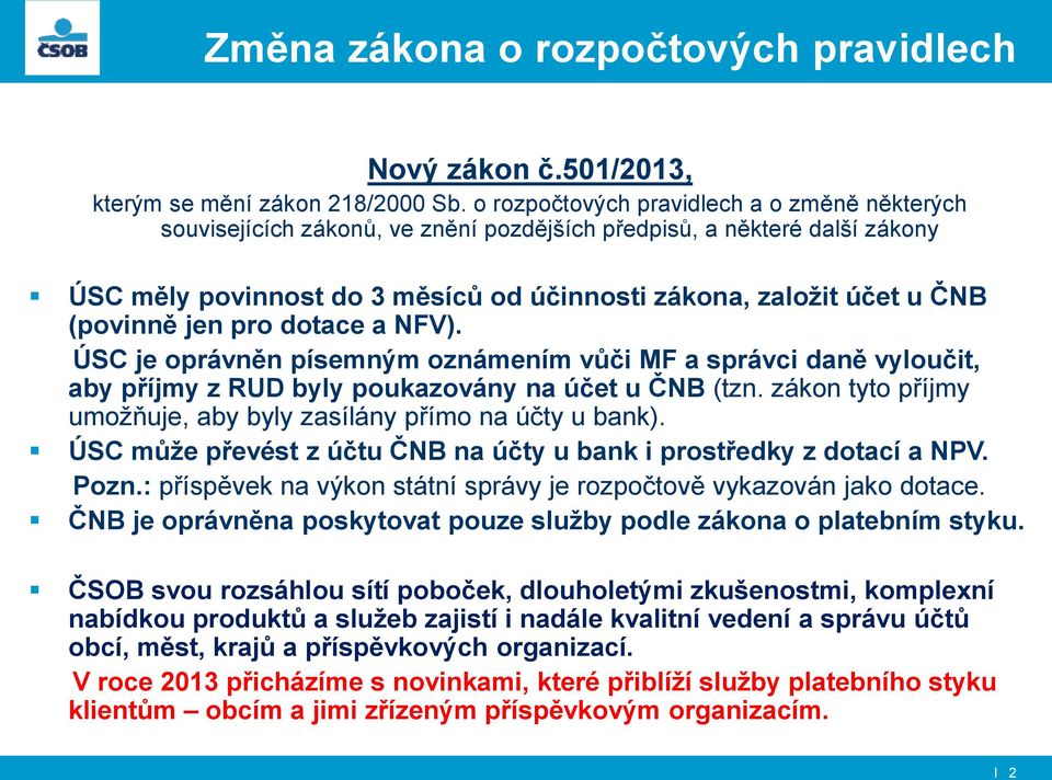 (povinně jen pro dotace a NFV). ÚSC je oprávněn písemným oznámením vůči MF a správci daně vyloučit, aby příjmy z RUD byly poukazovány na účet u ČNB (tzn.