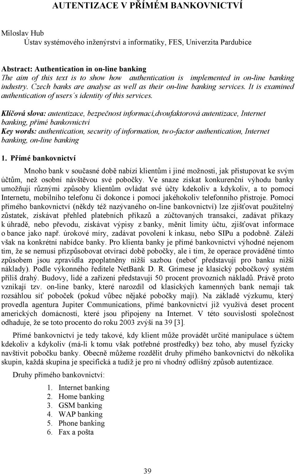 Klíčová slova: autentizace, bezpečnost informací,dvoufaktorová autentizace, Internet banking, přímé bankovnictví Key words: authentication, security of information, two-factor authentication,