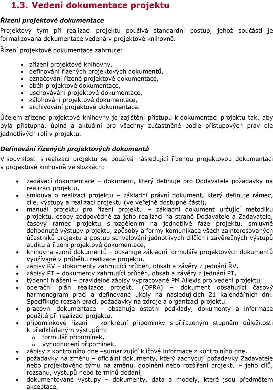 Řízení projektové dokumentace zahrnuje: zřízení projektové knihovny, definování řízených projektových dokumentů, označování řízené projektové dokumentace, oběh projektové dokumentace, uschovávání