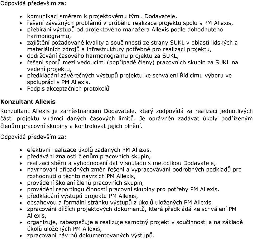 časového harmonogramu projektu za SUKL, řešení sporů mezi vedoucími (popřípadě členy) pracovních skupin za SUKL na vedení projektu, předkládání závěrečných výstupů projektu ke schválení Řídícímu