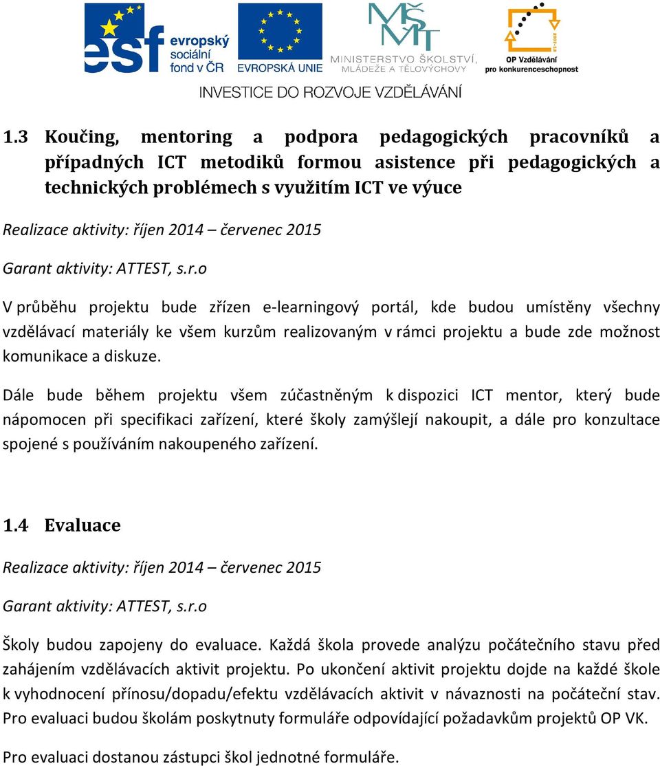 Dále bude během projektu všem zúčastněným k dispozici ICT mentor, který bude nápomocen při specifikaci zařízení, které školy zamýšlejí nakoupit, a dále pro konzultace spojené s používáním nakoupeného