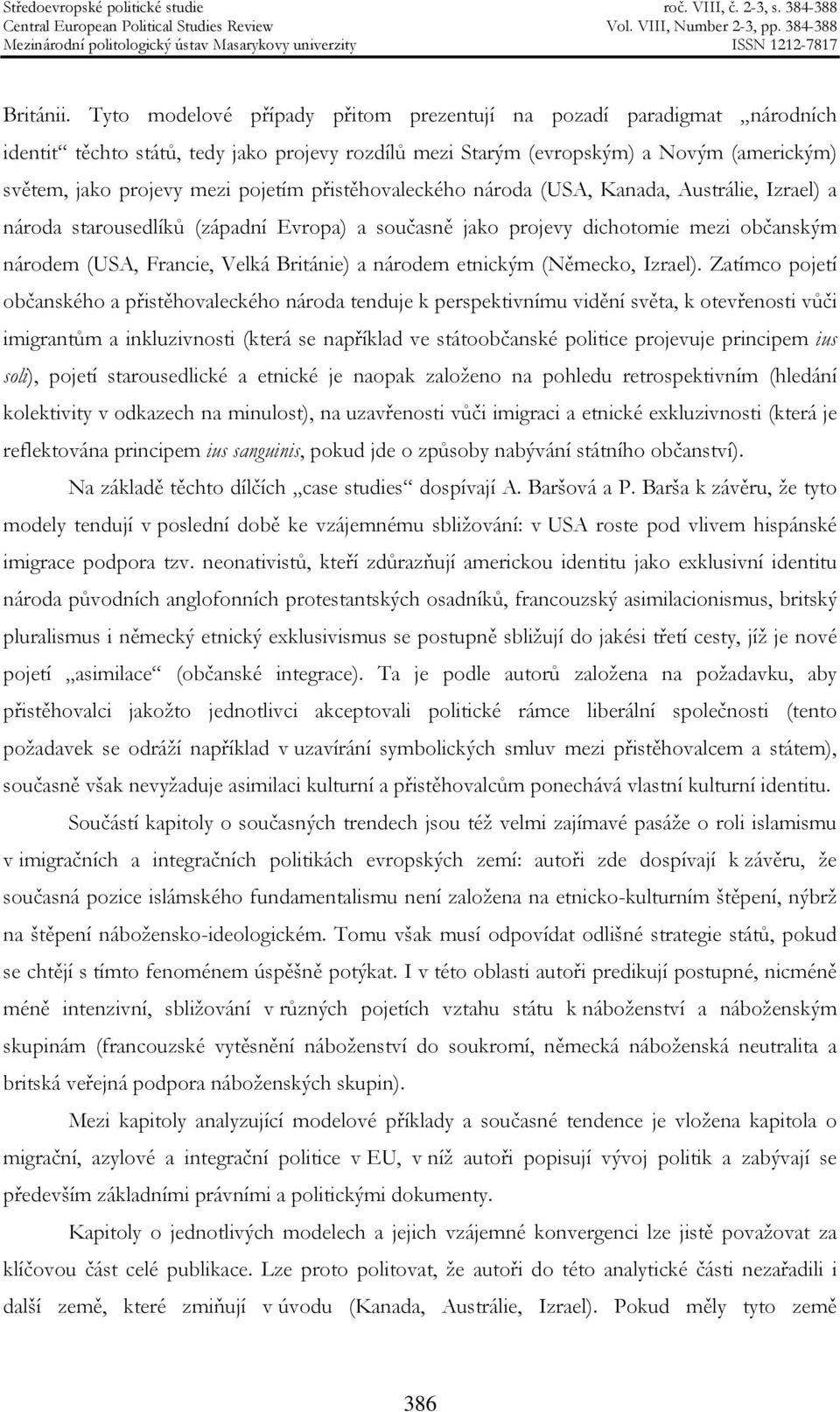 přistěhovaleckého národa (USA, Kanada, Austrálie, Izrael) a národa starousedlíků (západní Evropa) a současně jako projevy dichotomie mezi občanským národem (USA, Francie, Velká Británie) a národem