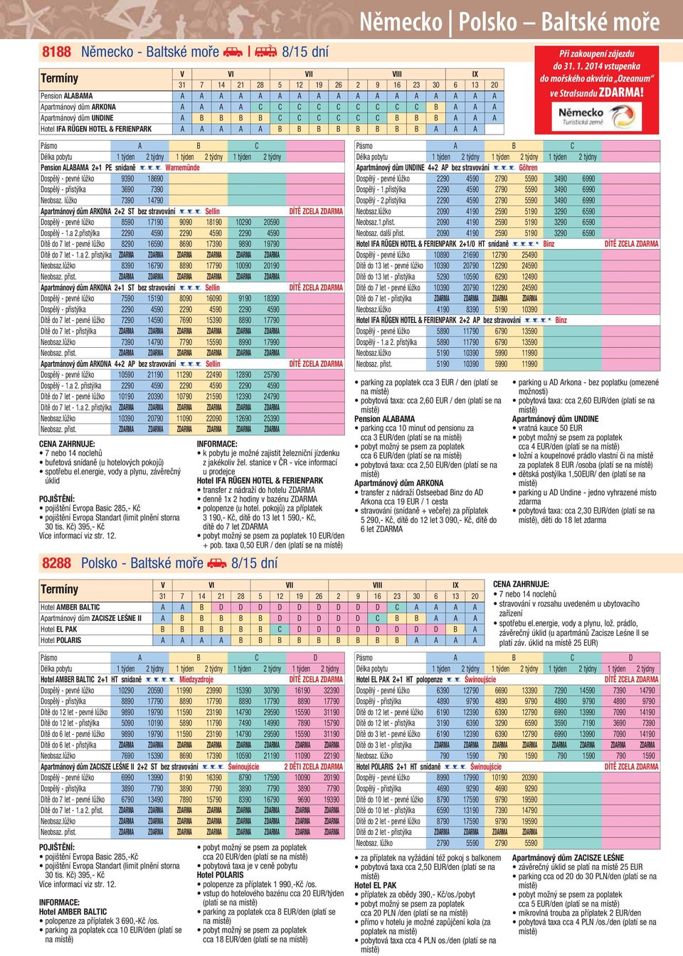 Pension ALABAMA 2+1 PE snídaně *** Warnemünde Dospělý - pevné lůžko 9390 18690 Dospělý - přistýlka 3690 7390 Neobsaz.