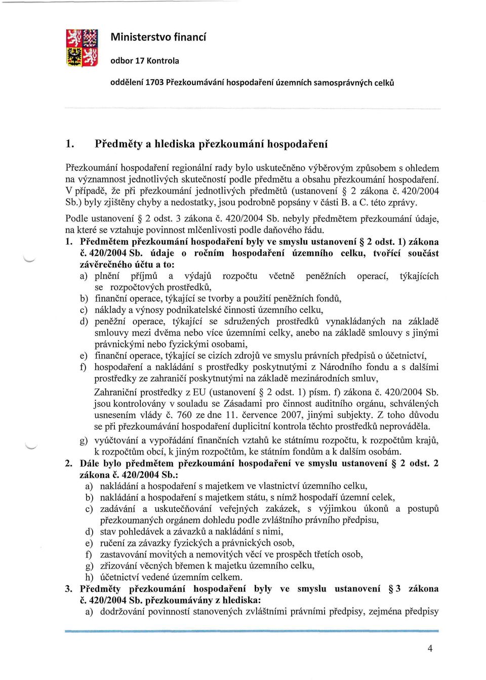 Podle ustanovení 2 odst. 3 zákona č. 420/2004 Sb. nebyly předmětem přezkoumání údaje, na které se vztahuje povinnost mlčenlivosti podle daňového řádu. 1.