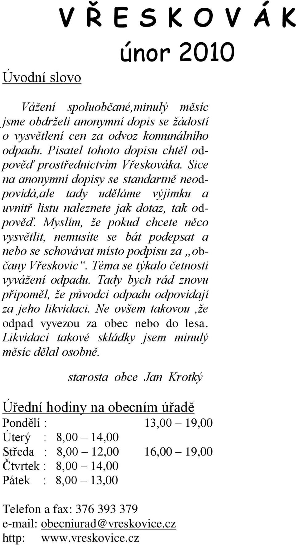 Myslím, že pokud chcete něco vysvětlit, nemusíte se bát podepsat a nebo se schovávat místo podpisu za občany Vřeskovic. Téma se týkalo četnosti vyvážení odpadu.