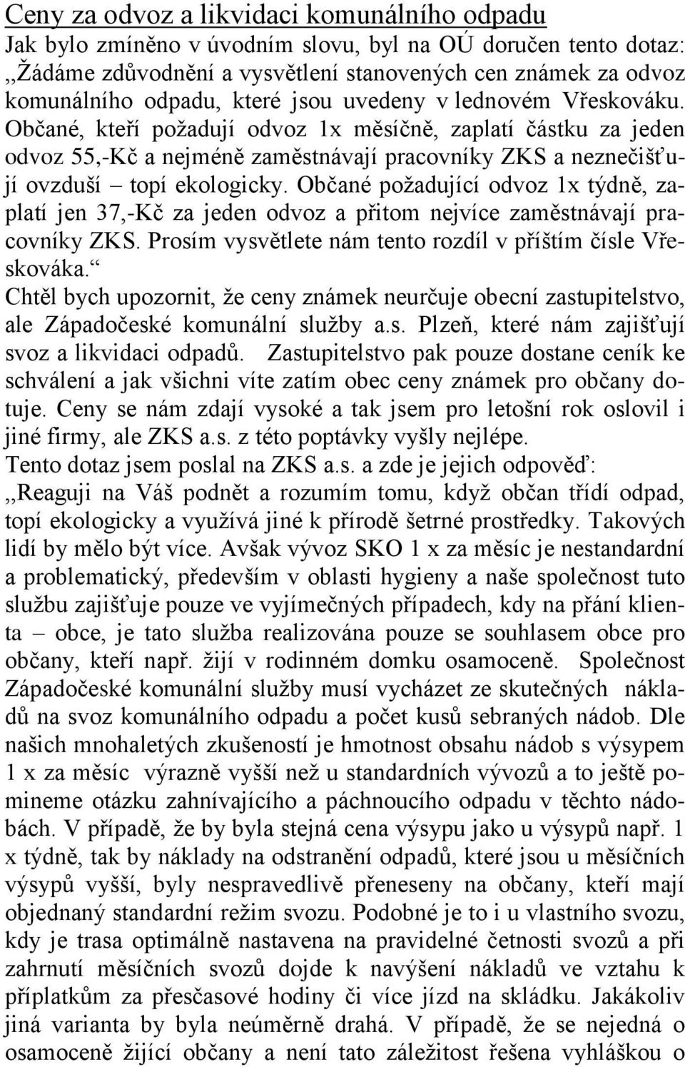 Občané poţadující odvoz 1x týdně, zaplatí jen 37,-Kč za jeden odvoz a přitom nejvíce zaměstnávají pracovníky ZKS. Prosím vysvětlete nám tento rozdíl v příštím čísle Vřeskováka.