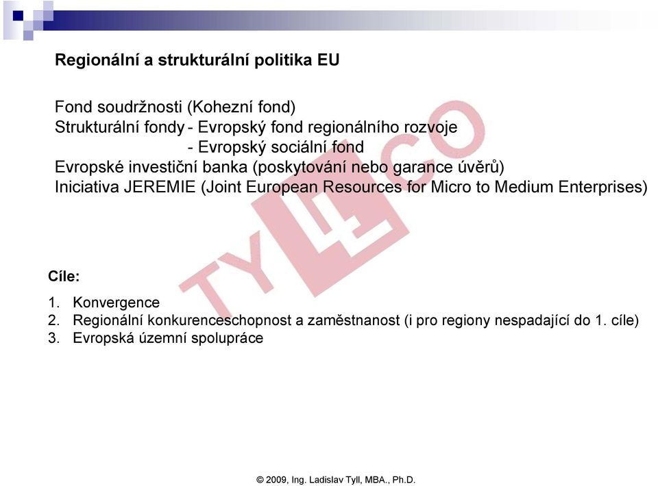 Iniciativa JEREMIE (Joint European Resources for Micro to Medium Enterprises) Cíle: 1. Konvergence 2.