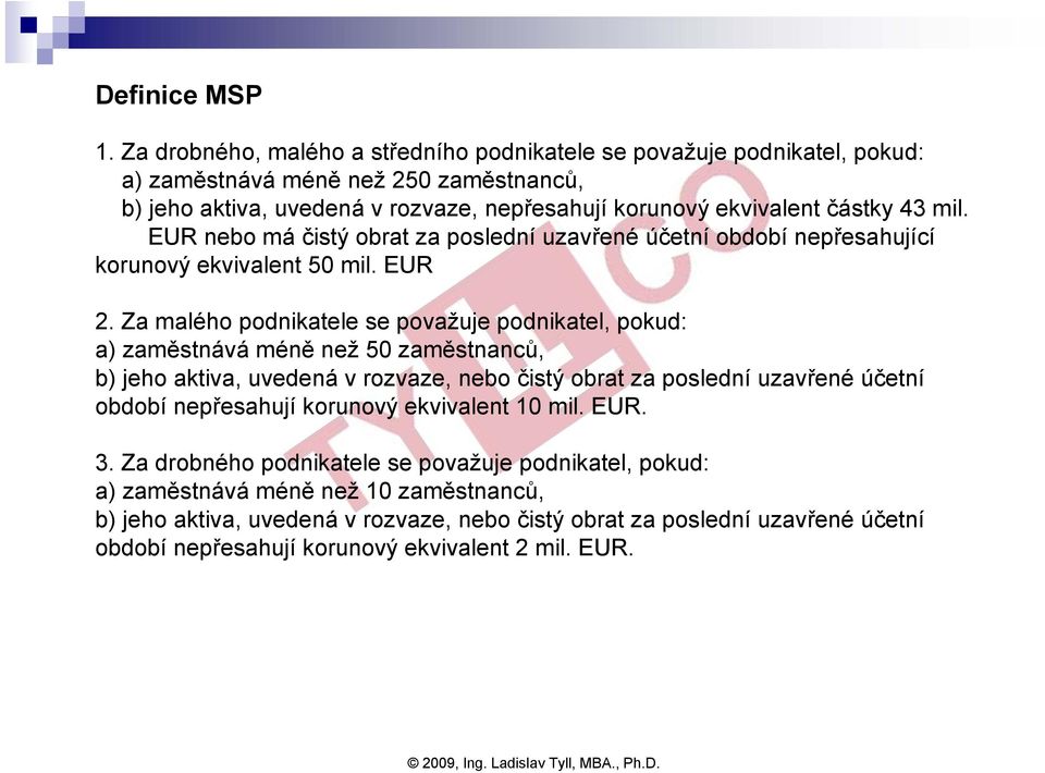 mil. EUR nebo má čistý obrat za poslední uzavřené účetní období nepřesahující korunový ekvivalent 50 mil. EUR 2.