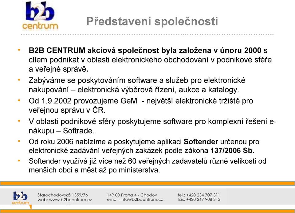 2002 provozujeme GeM - největší elektronické tržiště pro veřejnou správu v ČR. V oblasti podnikové sféry poskytujeme software pro komplexní řešení enákupu Softrade.