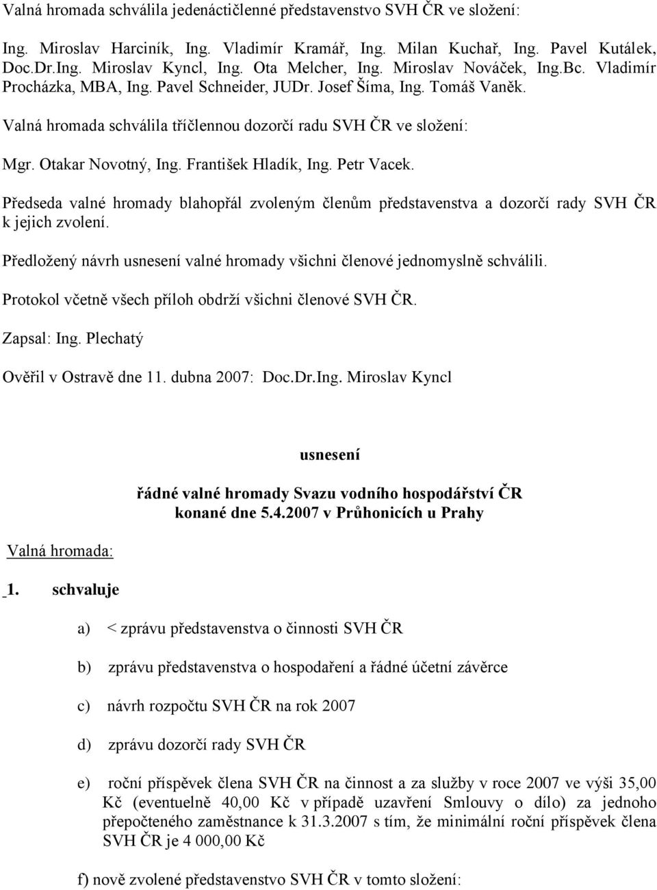 Otakar Novotný, Ing. František Hladík, Ing. Petr Vacek. Předseda valné hromady blahopřál zvoleným členům představenstva a dozorčí rady SVH ČR k jejich zvolení.