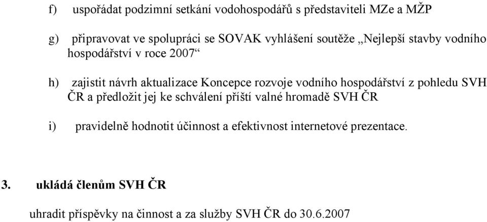 hospodářství z pohledu SVH ČR a předloţit jej ke schválení příští valné hromadě SVH ČR i) pravidelně hodnotit