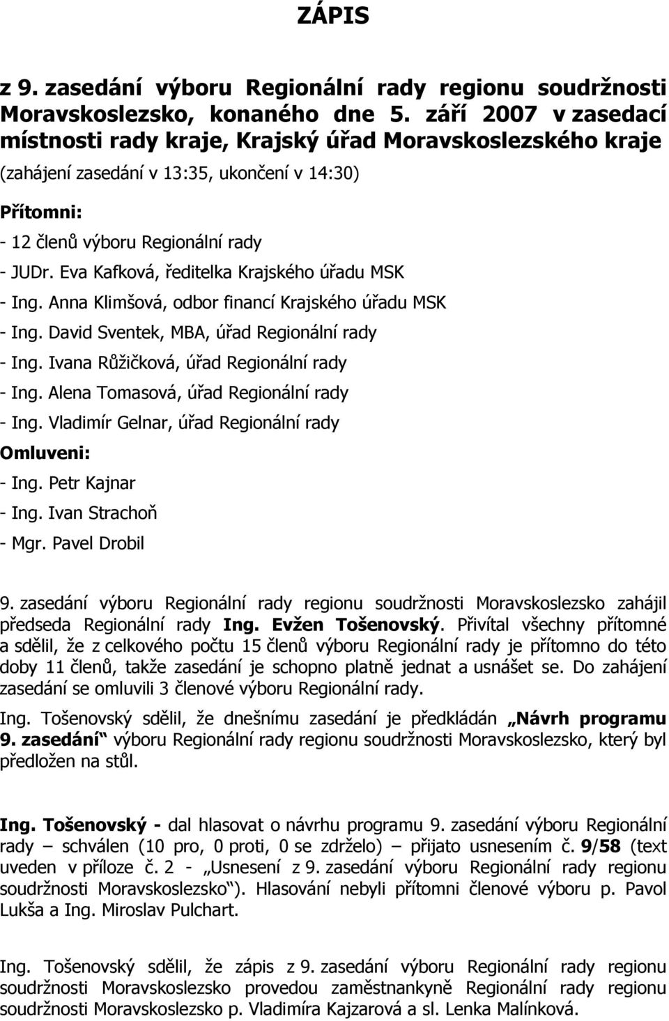 Eva Kafková, ředitelka Krajského úřadu MSK - Ing. Anna Klimšová, odbor financí Krajského úřadu MSK - Ing. David Sventek, MBA, úřad Regionální rady - Ing. Ivana Růžičková, úřad Regionální rady - Ing.