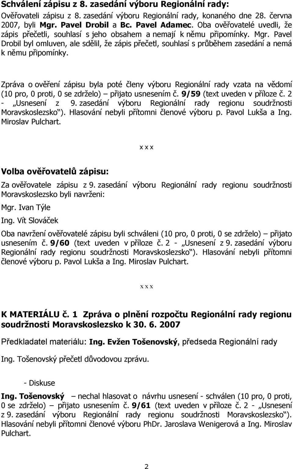 Pavel Drobil byl omluven, ale sdělil, že zápis přečetl, souhlasí s průběhem zasedání a nemá k němu připomínky.