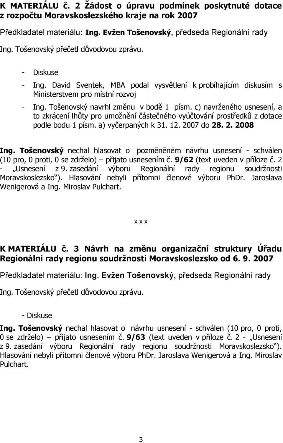 c) navrženého usnesení, a to zkrácení lhůty pro umožnění částečného vyúčtování prostředků z dotace podle bodu 1 písm. a) vyčerpaných k 31. 12. 2007 do 28. 2. 2008 Ing.