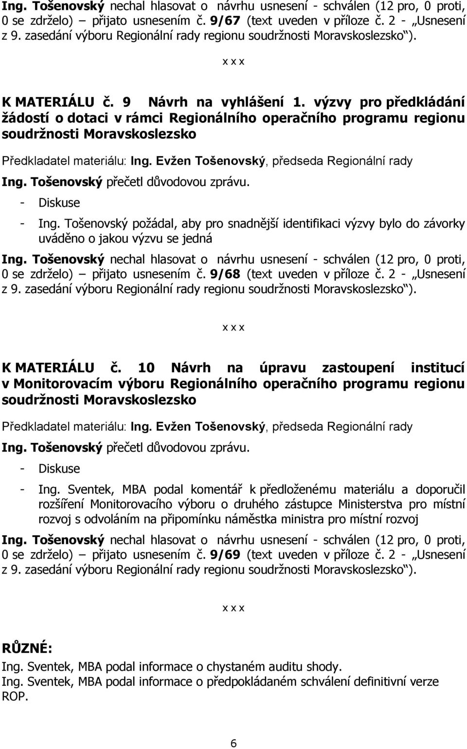 Tošenovský požádal, aby pro snadnější identifikaci výzvy bylo do závorky uváděno o jakou výzvu se jedná 0 se zdrželo) přijato usnesením č. 9/68 (text uveden v příloze č. 2 - Usnesení K MATERIÁLU č.