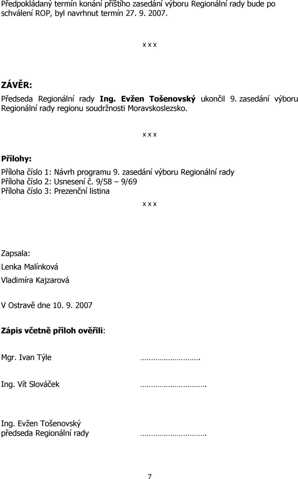 Přílohy: Příloha číslo 1: Návrh programu 9. zasedání výboru Regionální rady Příloha číslo 2: Usnesení č.