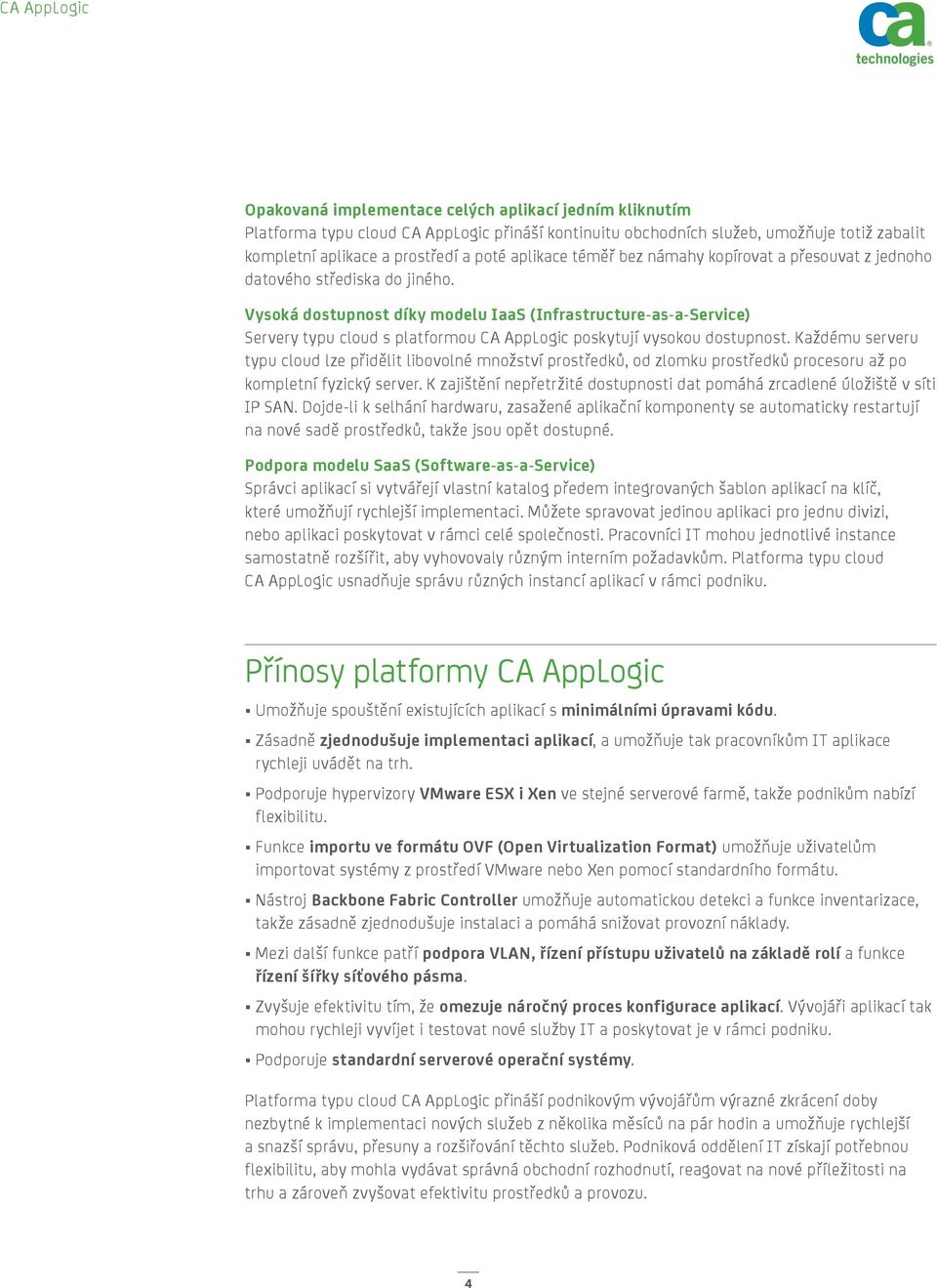 Vysoká dostupnost díky modelu IaaS (Infrastructure-as-a-Service) Servery typu cloud s platformou CA AppLogic poskytují vysokou dostupnost.