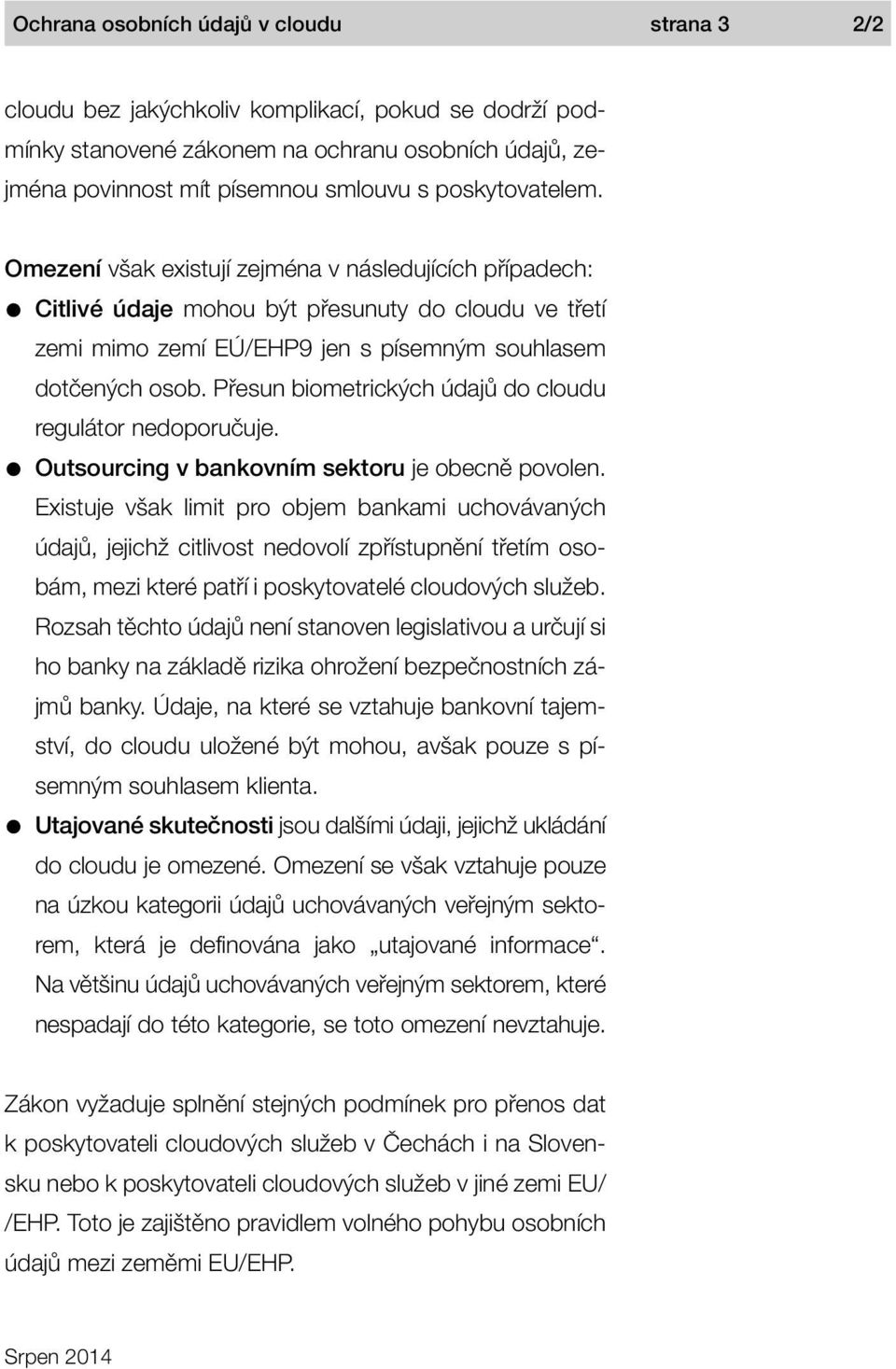 Přesun biometrických údajů do cloudu regulátor nedoporučuje. Outsourcing v bankovním sektoru je obecně povolen.