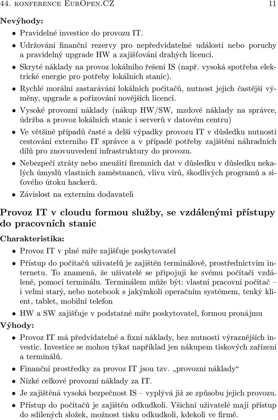 Rychlé morální zastarávání lokálních počítačů, nutnost jejich častější výměny, upgrade a pořizování novějších licencí.