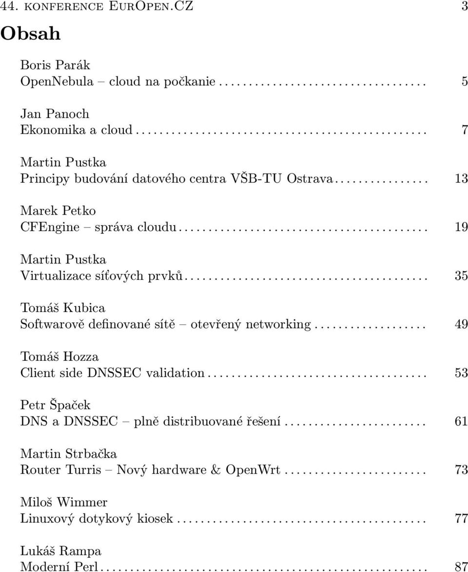 .. 19 Martin Pustka Virtualizace síťových prvků... 35 Tomáš Kubica Softwarově definované sítě otevřený networking.