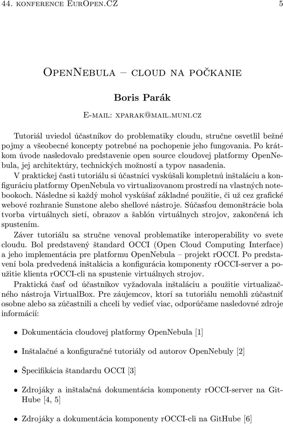 Po krátkom úvode nasledovalo predstavenie open source cloudovej platformy OpenNebula, jej architektúry, technických možností a typov nasadenia.