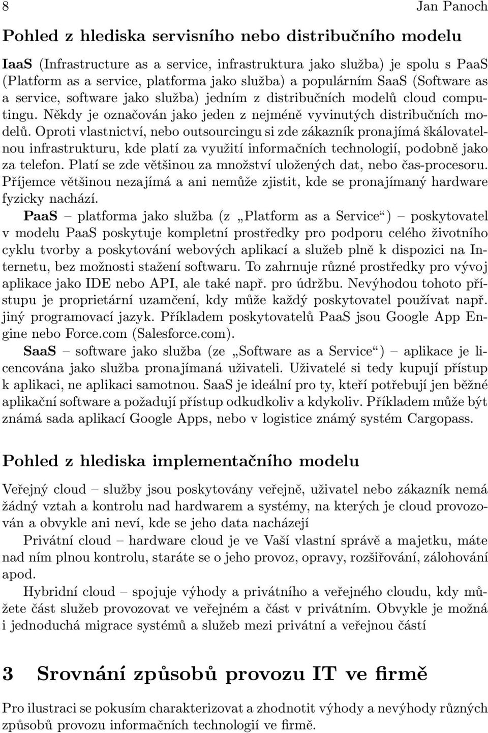 Oproti vlastnictví, nebo outsourcingu si zde zákazník pronajímá škálovatelnou infrastrukturu, kde platí za využití informačních technologií, podobně jako za telefon.