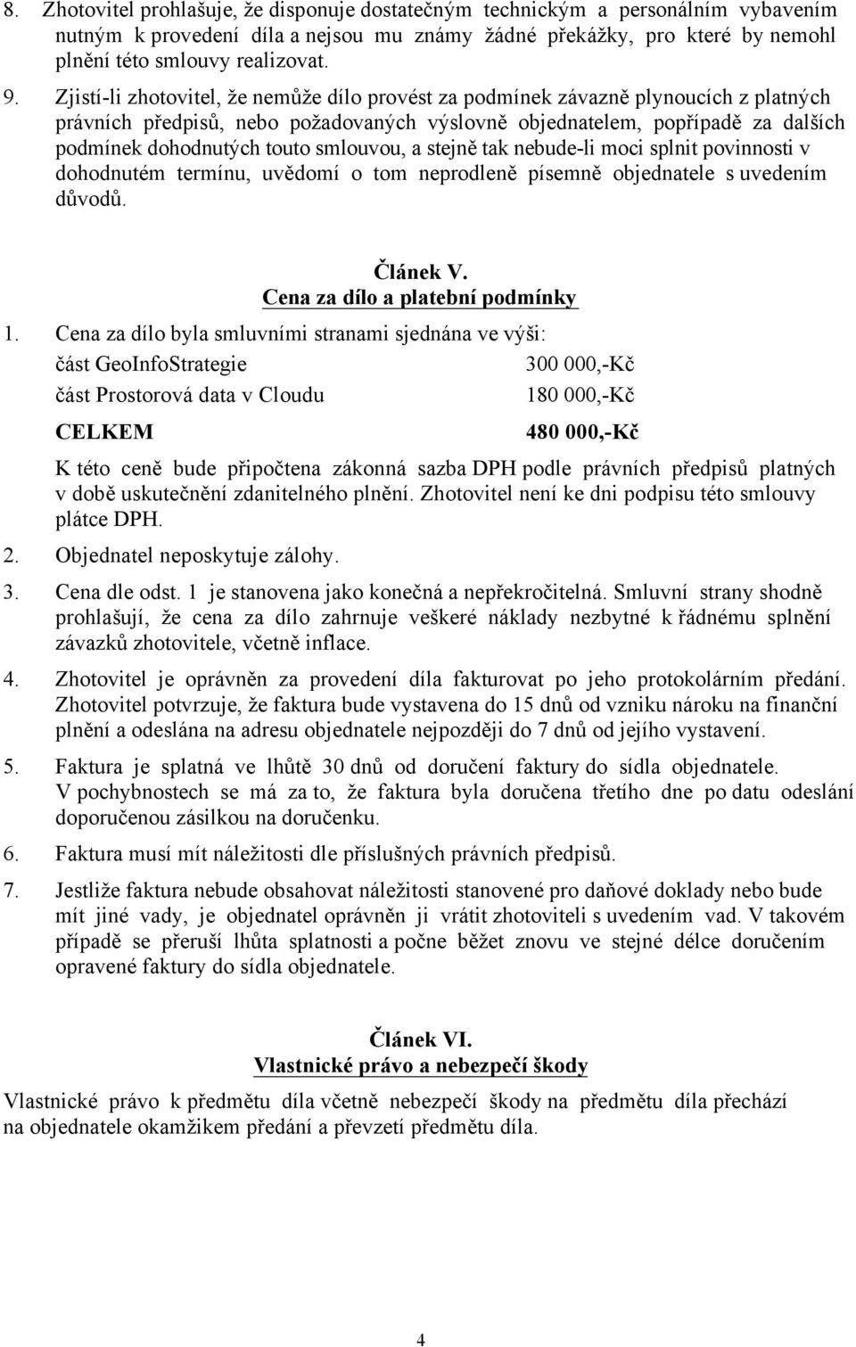 smlouvou, a stejně tak nebude-li moci splnit povinnosti v dohodnutém termínu, uvědomí o tom neprodleně písemně objednatele s uvedením důvodů. Článek V. Cena za dílo a platební podmínky 1.