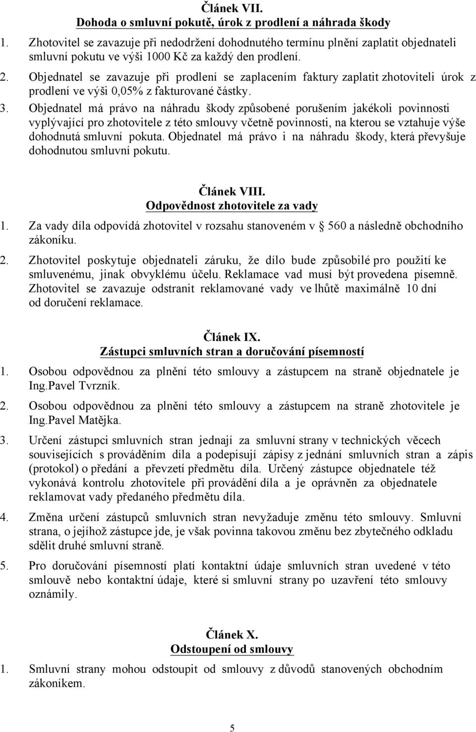 Objednatel se zavazuje při prodlení se zaplacením faktury zaplatit zhotoviteli úrok z prodlení ve výši 0,05% z fakturované částky. 3.