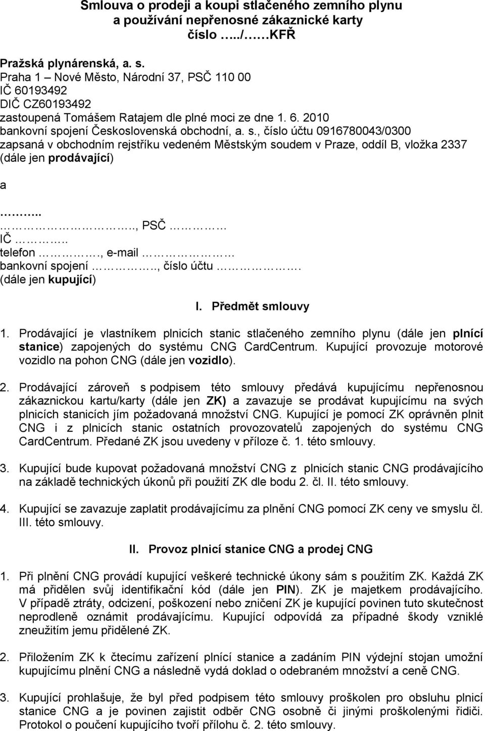 ..., PSČ IČ.. telefon., e-mail bankovní spojení.., číslo účtu. (dále jen kupující) I. Předmět smlouvy 1.