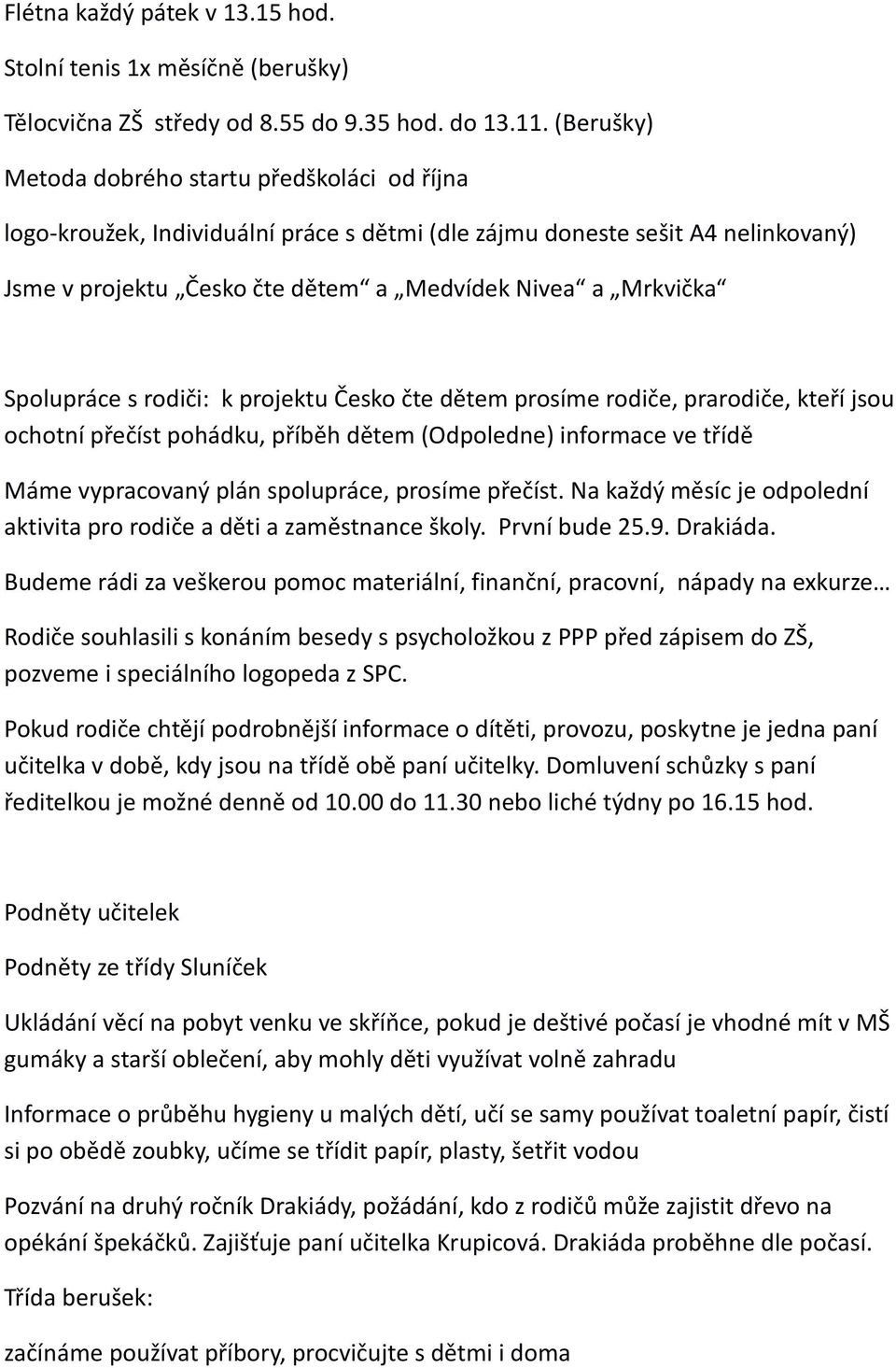 Spolupráce s rodiči: k projektu Česko čte dětem prosíme rodiče, prarodiče, kteří jsou ochotní přečíst pohádku, příběh dětem (Odpoledne) informace ve třídě Máme vypracovaný plán spolupráce, prosíme